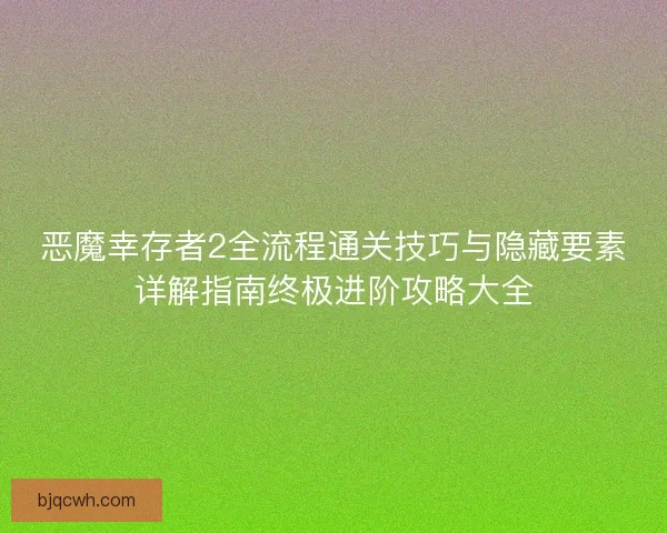 恶魔幸存者2全流程通关技巧与隐藏要素详解指南终极进阶攻略大全