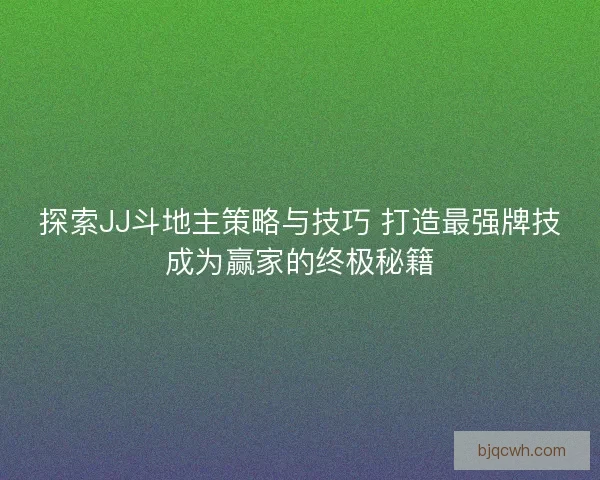 探索JJ斗地主策略与技巧 打造最强牌技成为赢家的终极秘籍 探索JJ斗地主策略与技巧 打造最强牌技成为赢家的终极秘籍